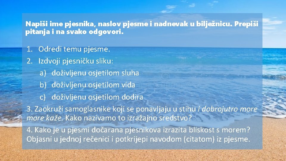 Napiši ime pjesnika, naslov pjesme i nadnevak u bilježnicu. Prepiši pitanja i na svako