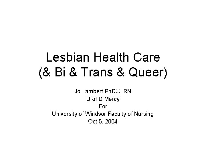 Lesbian Health Care (& Bi & Trans & Queer) Jo Lambert Ph. D©, RN