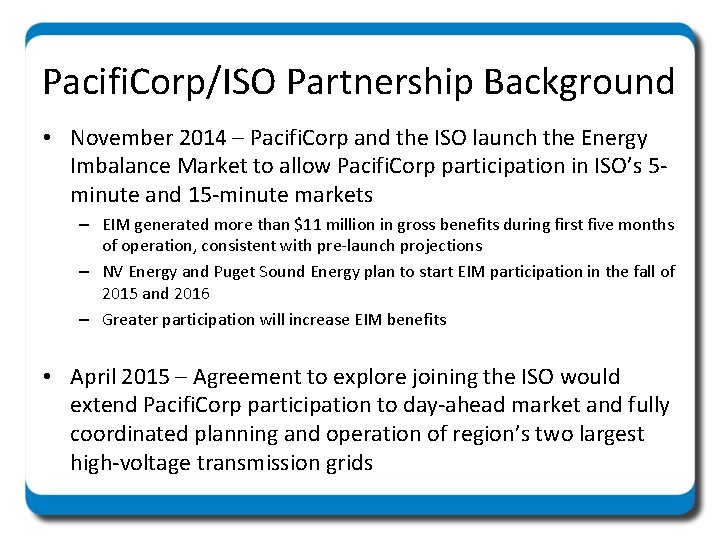 Pacifi. Corp/ISO Partnership Background • November 2014 – Pacifi. Corp and the ISO launch