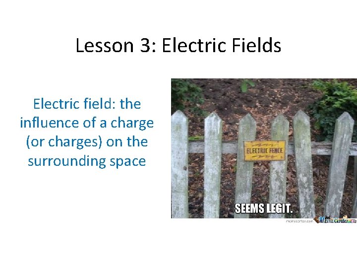 Lesson 3: Electric Fields Electric field: the influence of a charge (or charges) on