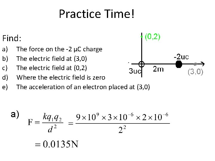 Practice Time! Find: a) b) c) d) e) The force on the -2 µC