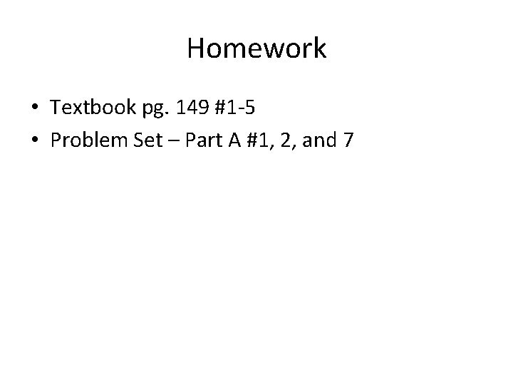Homework • Textbook pg. 149 #1 -5 • Problem Set – Part A #1,