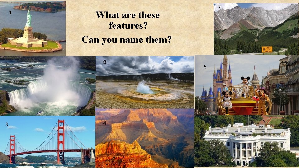 1 7 What are these features? Can you name them? 2 8 3 4