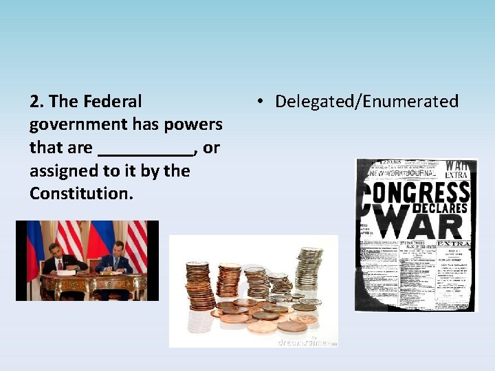 2. The Federal government has powers that are _____, or assigned to it by