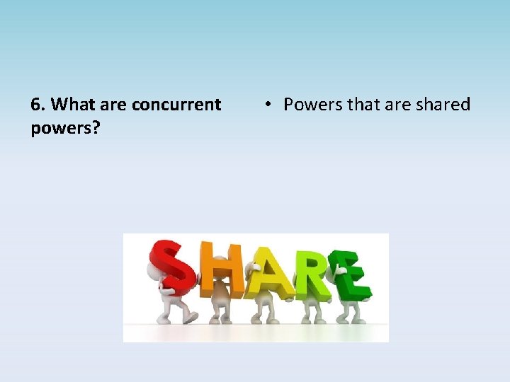 6. What are concurrent powers? • Powers that are shared 