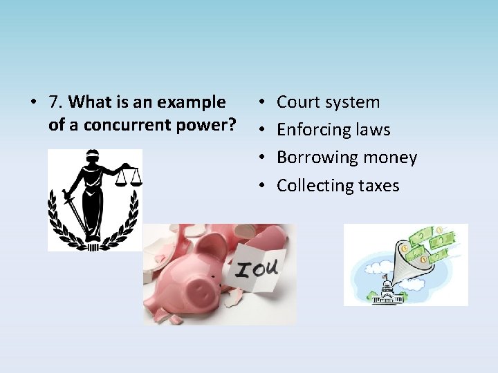  • 7. What is an example of a concurrent power? • • Court