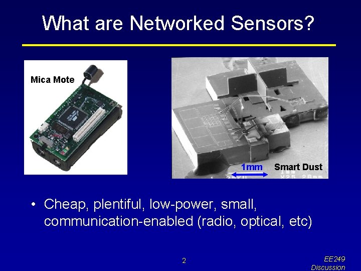 What are Networked Sensors? Mica Mote 1 mm Smart Dust • Cheap, plentiful, low-power,