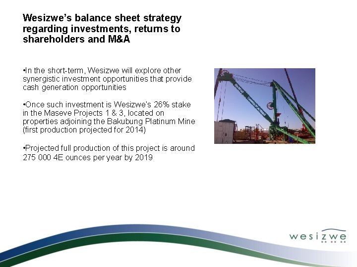 Wesizwe’s balance sheet strategy regarding investments, returns to shareholders and M&A • In the