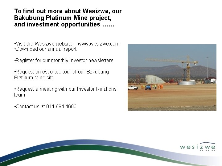 To find out more about Wesizwe, our Bakubung Platinum Mine project, and investment opportunities