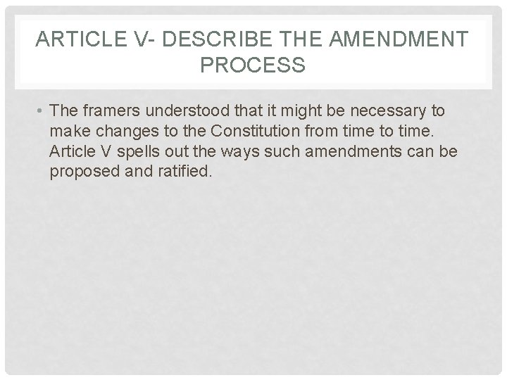 ARTICLE V- DESCRIBE THE AMENDMENT PROCESS • The framers understood that it might be