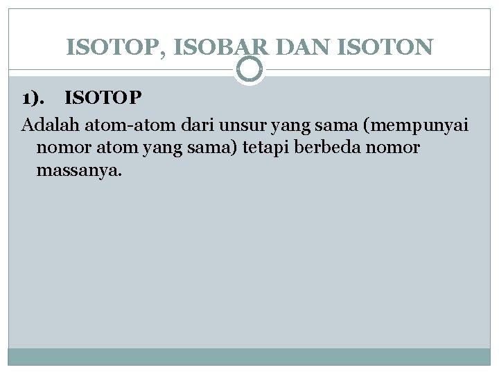 ISOTOP, ISOBAR DAN ISOTON 1). ISOTOP Adalah atom-atom dari unsur yang sama (mempunyai nomor