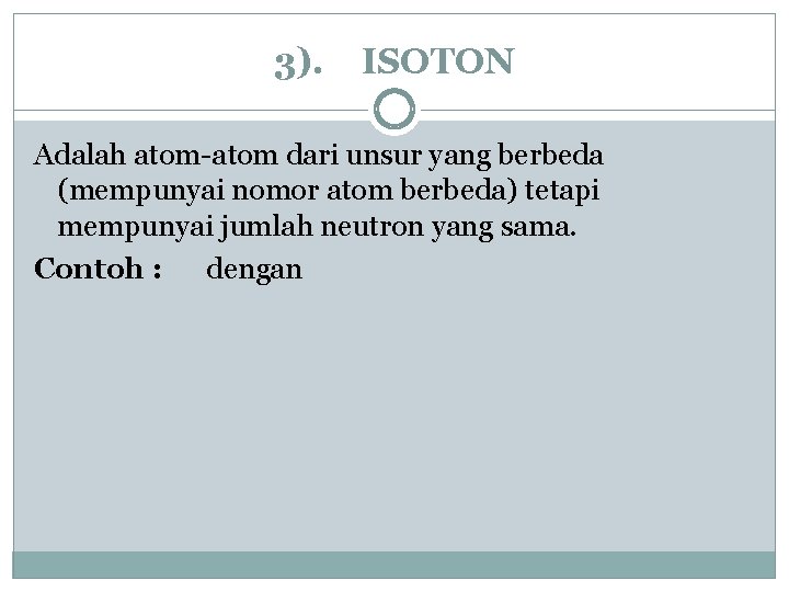 3). ISOTON Adalah atom-atom dari unsur yang berbeda (mempunyai nomor atom berbeda) tetapi mempunyai