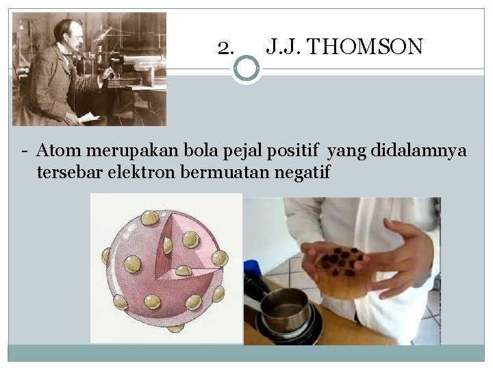 2. J. J. THOMSON - Atom merupakan bola pejal positif yang didalamnya tersebar elektron