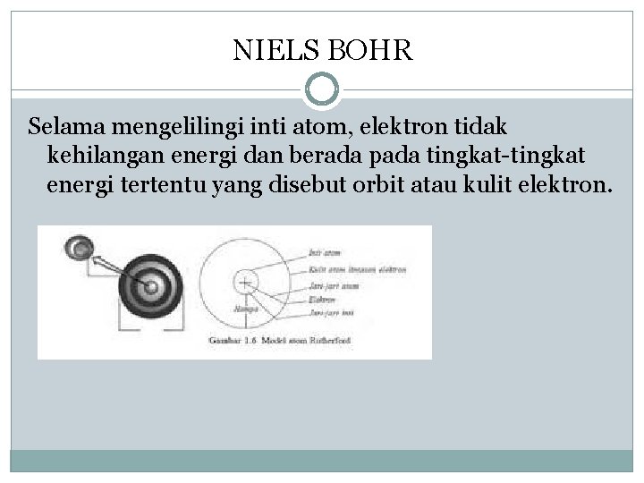 NIELS BOHR Selama mengelilingi inti atom, elektron tidak kehilangan energi dan berada pada tingkat-tingkat