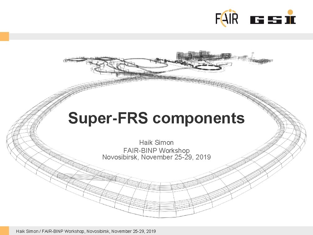 Super-FRS components Haik Simon FAIR-BINP Workshop Novosibirsk, November 25 -29, 2019 Haik Simon /