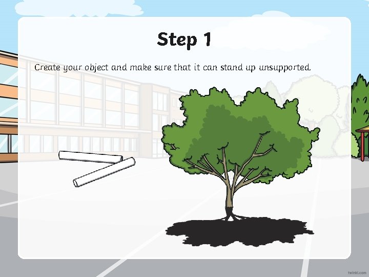 Step 1 Create your object and make sure that it can stand up unsupported.