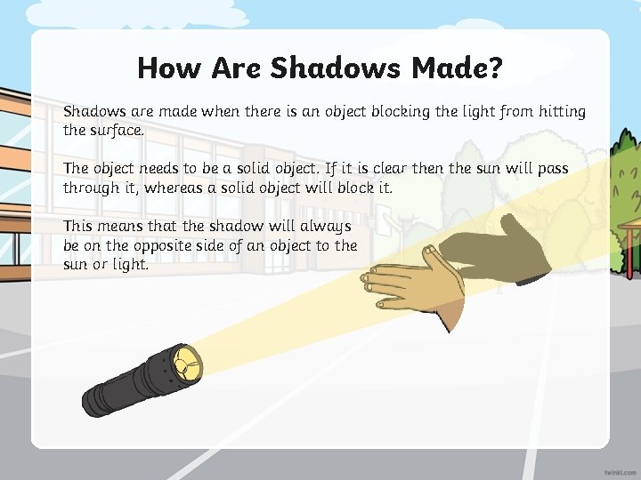 How Are Shadows Made? Shadows are made when there is an object blocking the