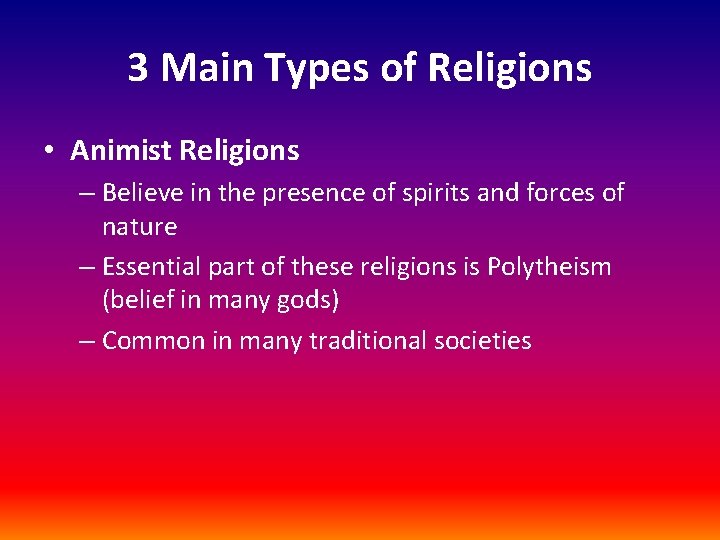 3 Main Types of Religions • Animist Religions – Believe in the presence of 3 Main Types of Religions • Animist Religions – Believe in the presence of