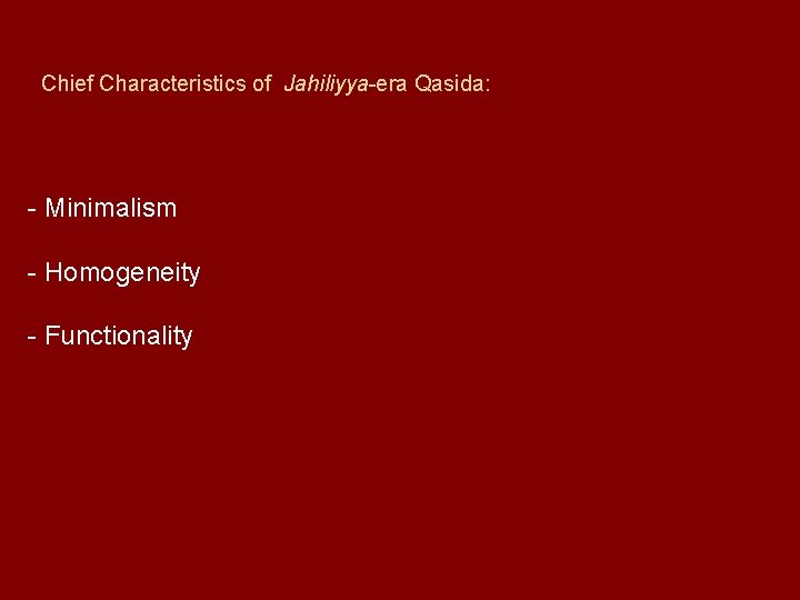 Chief Characteristics of Jahiliyya-era Qasida: - Minimalism - Homogeneity - Functionality 