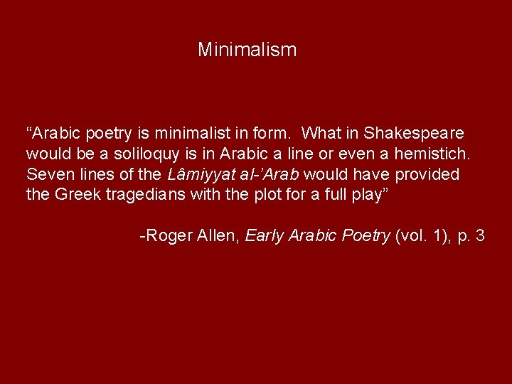 Minimalism “Arabic poetry is minimalist in form. What in Shakespeare would be a soliloquy