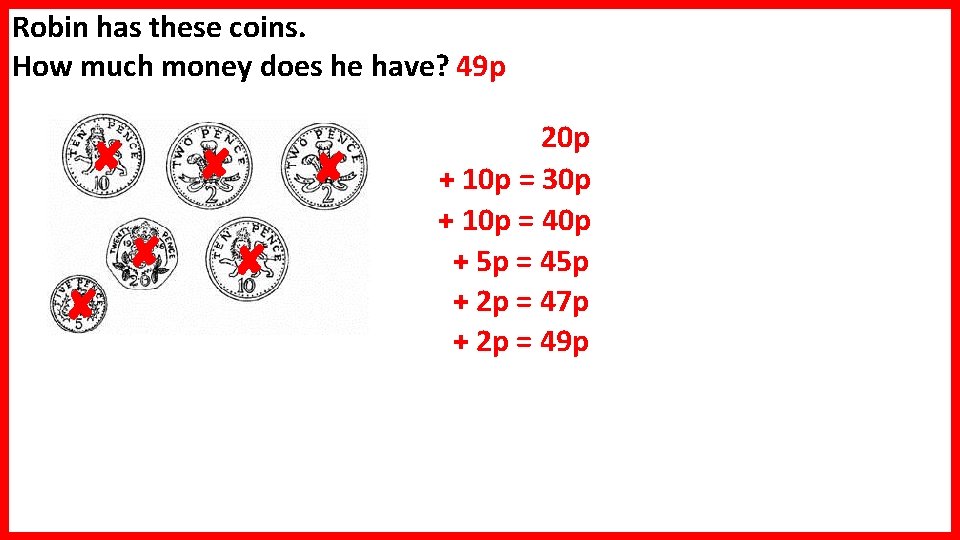 Robin has these coins. How much money does he have? 49 p ✘ ✘