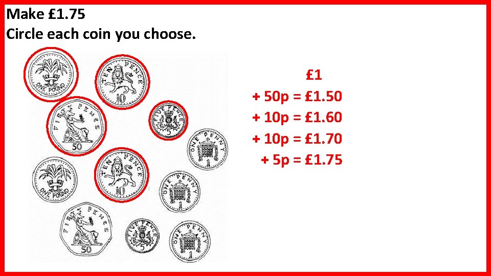 Make £ 1. 75 Circle each coin you choose. £ 1 + 50 p