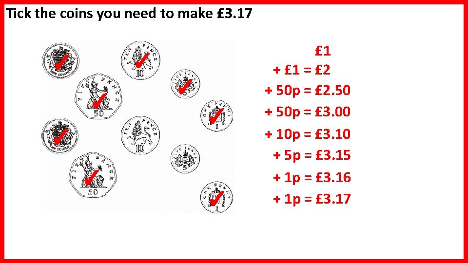 Tick the coins you need to make £ 3. 17 ✓ ✓ ✓ ✓