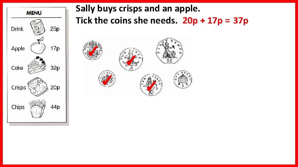 Sally buys crisps and an apple. Tick the coins she needs. 20 p +