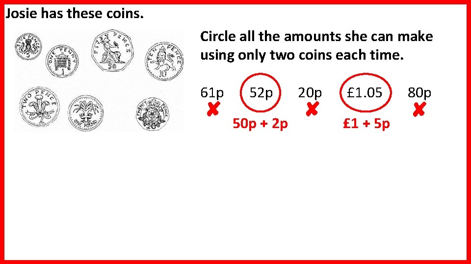 Josie has these coins. Circle all the amounts she can make using only two