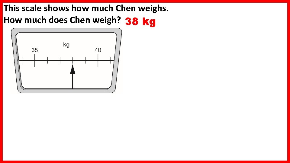 This scale shows how much Chen weighs. How much does Chen weigh? 38 kg
