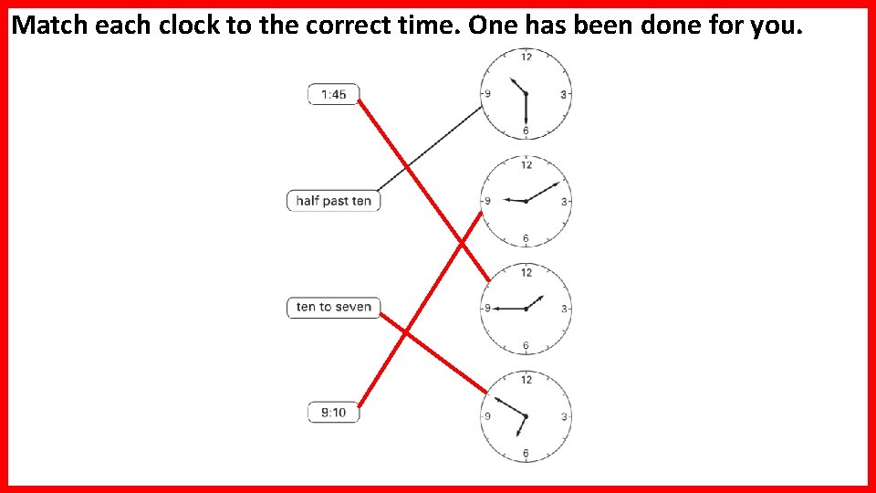 Match each clock to the correct time. One has been done for you. 