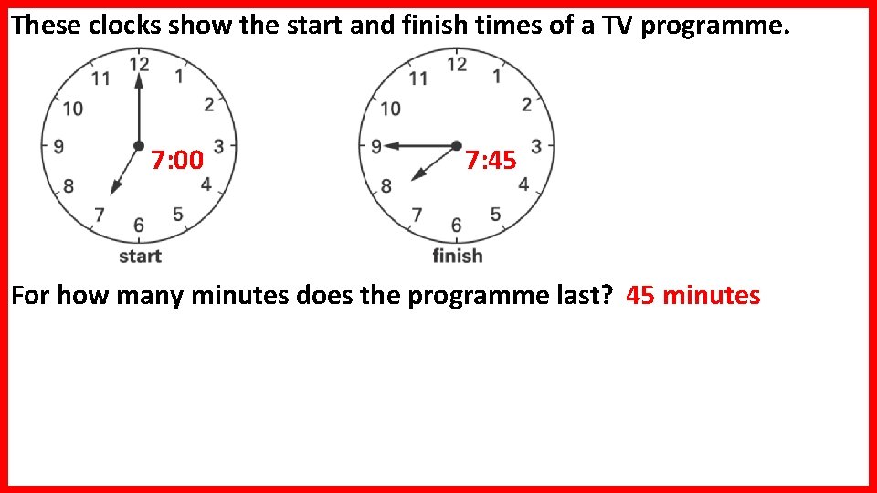 These clocks show the start and finish times of a TV programme. 7: 00