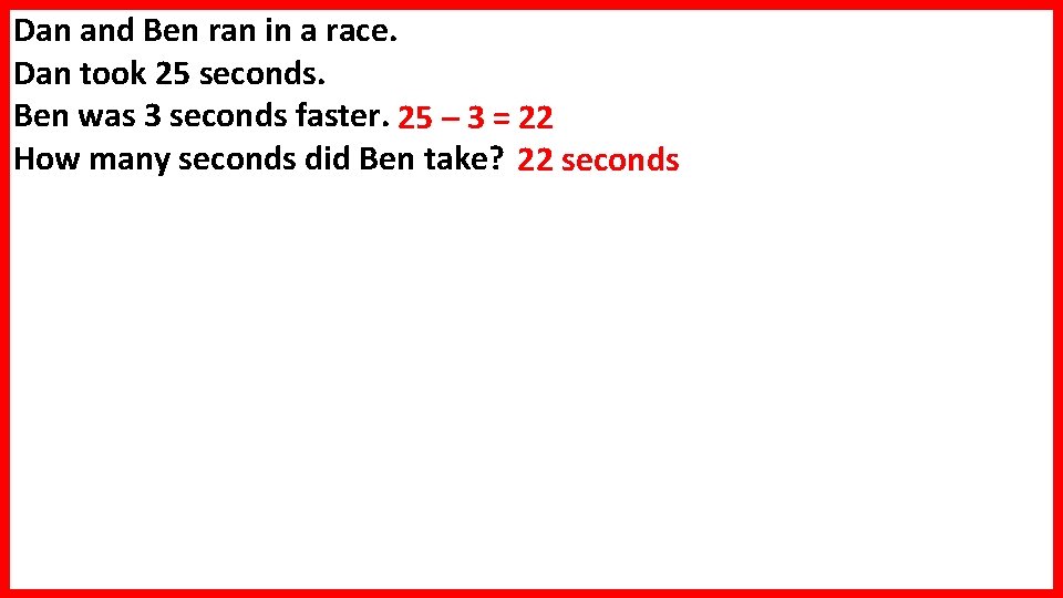 Dan and Ben ran in a race. Dan took 25 seconds. Ben was 3