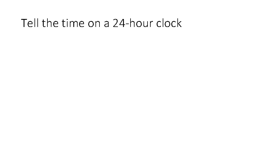 Tell the time on a 24 -hour clock 