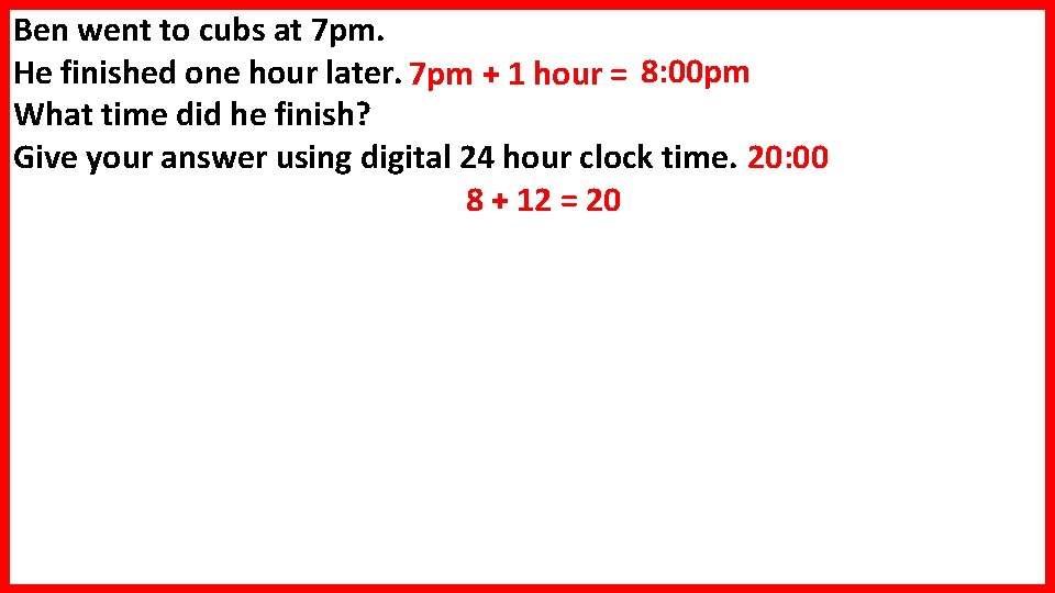 Ben went to cubs at 7 pm. He finished one hour later. 7 pm