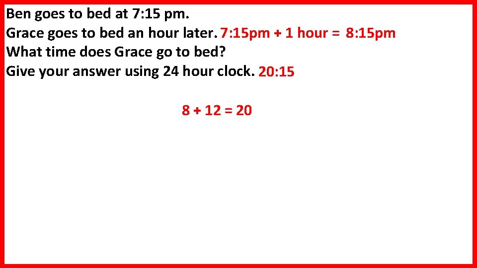 Ben goes to bed at 7: 15 pm. Grace goes to bed an hour