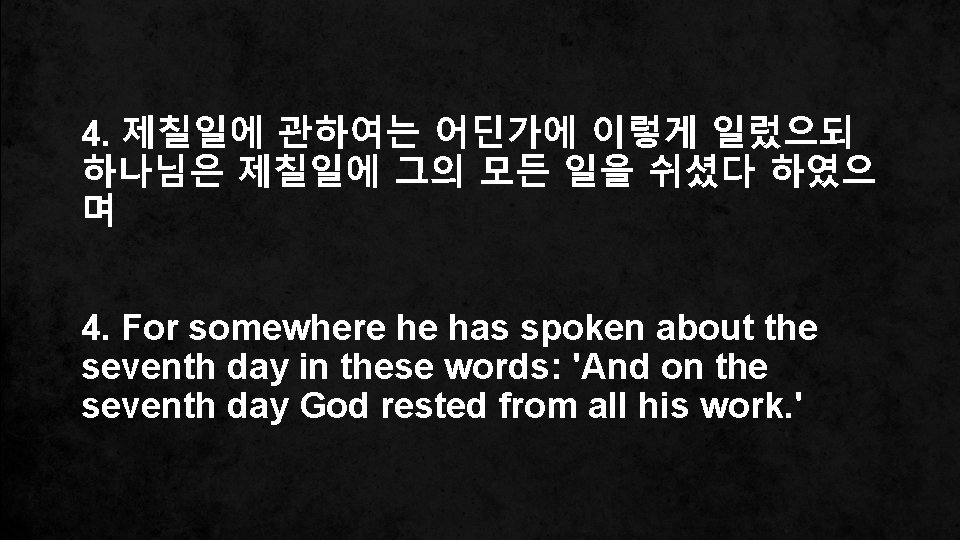 4. 제칠일에 관하여는 어딘가에 이렇게 일렀으되 하나님은 제칠일에 그의 모든 일을 쉬셨다 하였으 며