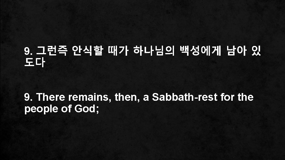 9. 그런즉 안식할 때가 하나님의 백성에게 남아 있 도다 9. There remains, then, a