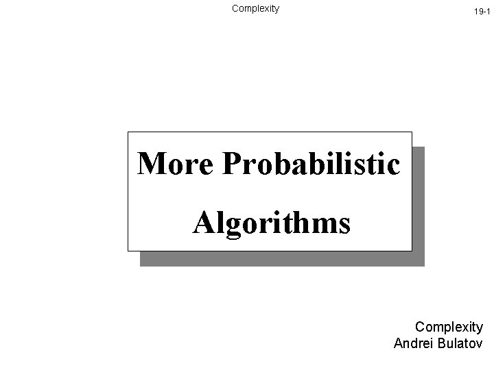 Complexity 19 -1 More Probabilistic Algorithms Complexity Andrei Bulatov 