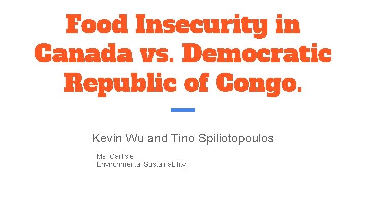 Food Insecurity in Canada vs. Democratic Republic of Congo. Kevin Wu and Tino Spiliotopoulos