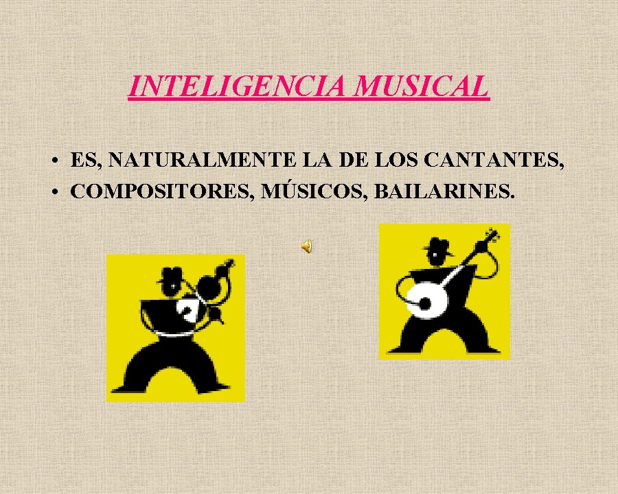 INTELIGENCIA MUSICAL • ES, NATURALMENTE LA DE LOS CANTANTES, • COMPOSITORES, MÚSICOS, BAILARINES. 