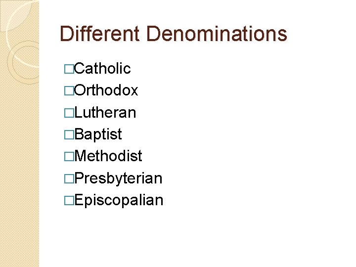 Different Denominations �Catholic �Orthodox �Lutheran �Baptist �Methodist �Presbyterian �Episcopalian 