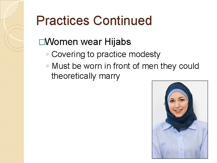 Practices Continued �Women wear Hijabs ◦ Covering to practice modesty ◦ Must be worn