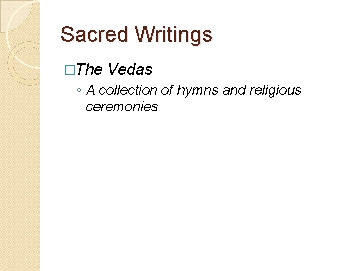 Sacred Writings �The Vedas ◦ A collection of hymns and religious ceremonies 