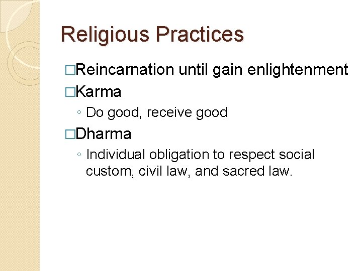 Religious Practices �Reincarnation until gain enlightenment �Karma ◦ Do good, receive good �Dharma ◦