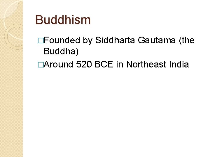 Buddhism �Founded by Siddharta Gautama (the Buddha) �Around 520 BCE in Northeast India 