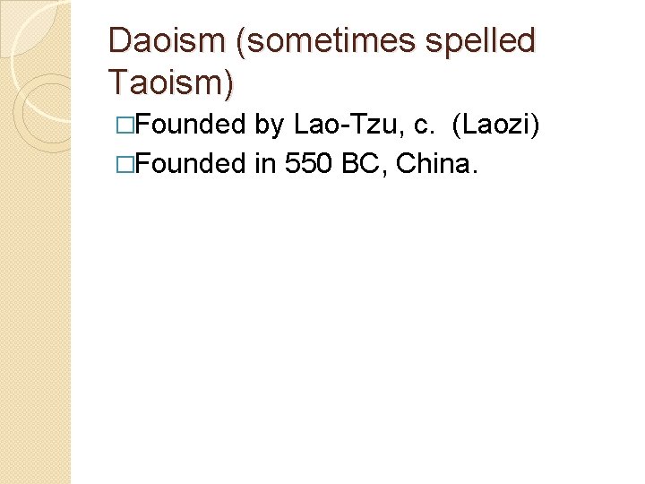 Daoism (sometimes spelled Taoism) �Founded by Lao-Tzu, c. (Laozi) �Founded in 550 BC, China.