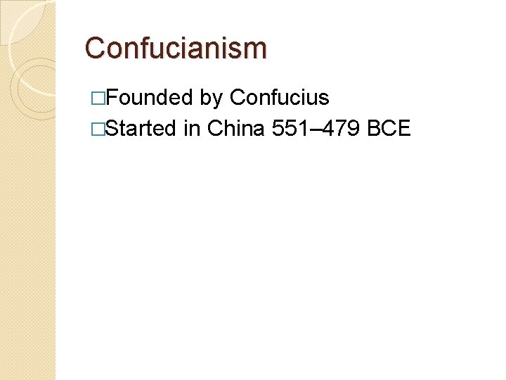Confucianism �Founded by Confucius �Started in China 551– 479 BCE 