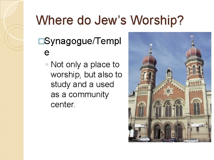 Where do Jew’s Worship? �Synagogue/Templ e ◦ Not only a place to worship, but