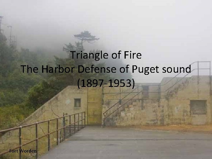 Triangle of Fire The Harbor Defense of Puget sound (1897 -1953) Fort Worden 